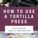 Title Text saying "how to use a tortilla press" with a picture of tortillas and a cast iron tortilla press