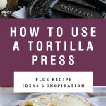 Title Text saying "how to use a tortilla press" with a picture of tortillas and a cast iron tortilla press